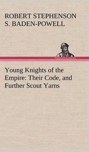 Cover image for Young Knights of the Empire: Their Code, and Further Scout Yarns