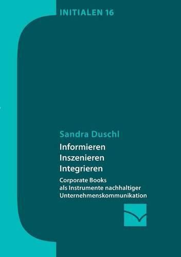 Cover image for Informieren, Inszenieren, Integrieren: Corporate Books als Instrumente nachhaltiger Unternehmenskommunikation