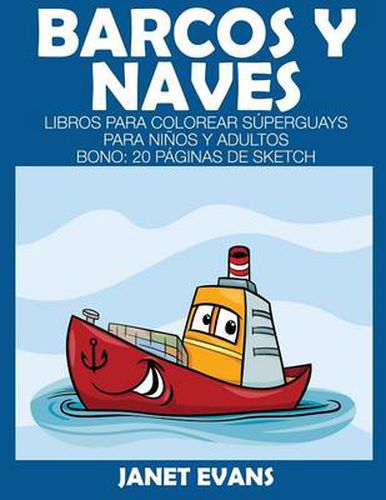 Barcos y Naves: Libros Para Colorear Superguays Para Ninos y Adultos (Bono: 20 Paginas de Sketch)