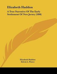 Cover image for Elizabeth Haddon: A True Narrative of the Early Settlement of New Jersey (1898)