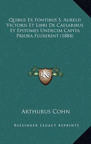 Cover image for Quibus Ex Fontibus S. Aurelii Victoris Et Libri de Caesaribus Et Epitomes Undecim Capita Priora Fluxerint (1884)