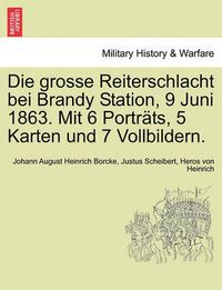 Cover image for Die Grosse Reiterschlacht Bei Brandy Station, 9 Juni 1863. Mit 6 Portrats, 5 Karten Und 7 Vollbildern.