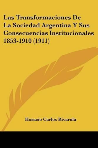 Cover image for Las Transformaciones de La Sociedad Argentina y Sus Consecuencias Institucionales 1853-1910 (1911)