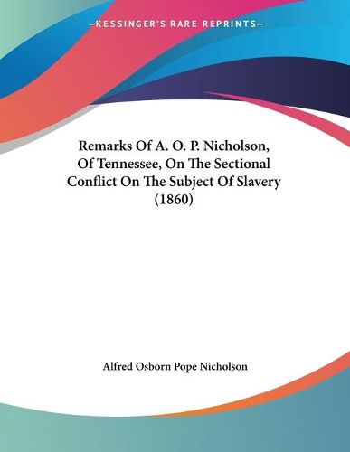 Cover image for Remarks of A. O. P. Nicholson, of Tennessee, on the Sectional Conflict on the Subject of Slavery (1860)