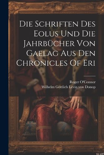 Cover image for Die Schriften Des Eolus Und Die Jahrbuecher Von Gaelag Aus Den Chronicles Of Eri