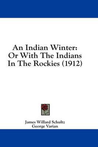 Cover image for An Indian Winter: Or with the Indians in the Rockies (1912)