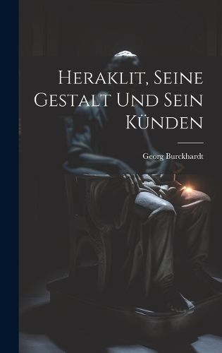 Cover image for Heraklit, seine gestalt und sein kuenden