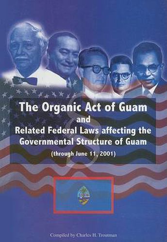 Cover image for The Organic Act of Guam: And Related Federal Laws Affecting the Governmental Structure of Guam (through June 11, 2001)