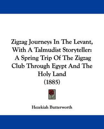 Cover image for Zigzag Journeys in the Levant, with a Talmudist Storyteller: A Spring Trip of the Zigzag Club Through Egypt and the Holy Land (1885)