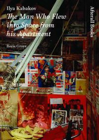 Cover image for Ilya Kabakov: The Man Who Flew into Space from His Apartment