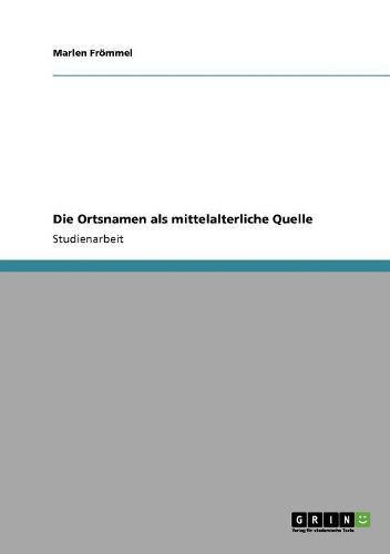 Cover image for Die Ortsnamen ALS Mittelalterliche Quelle