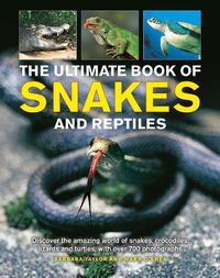 Cover image for Snakes and Reptiles, Ultimate Book of: Discover the amazing world of snakes, crocodiles, lizards and turtles, with over 700 photographs
