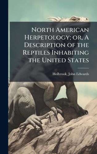 Cover image for North American Herpetology; or, A Description of the Reptiles Inhabiting the United States