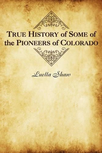 Cover image for True History of Some of the Pioneers of Colorado