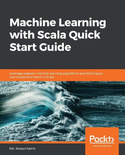 Cover image for Machine Learning with Scala Quick Start Guide: Leverage popular machine learning algorithms and techniques and implement them in Scala