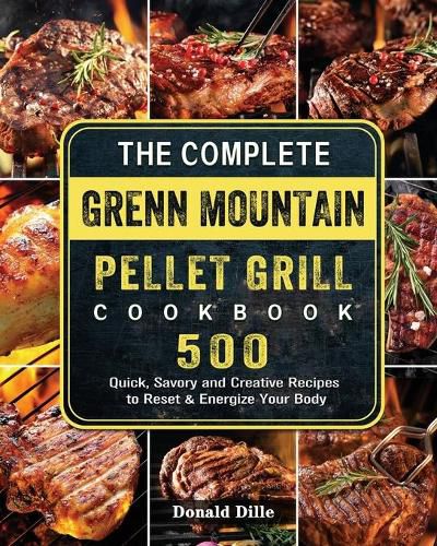 Cover image for The Complete Green Mountain Pellet Grill Cookbook: 500 Quick, Savory and Creative Recipes to Reset & Energize Your Body