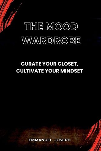 Cover image for The Mood Wardrobe, Curate Your Closet, Cultivate Your Mindset