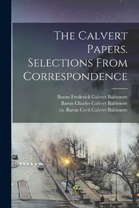 Cover image for The Calvert Papers. Selections From Correspondence