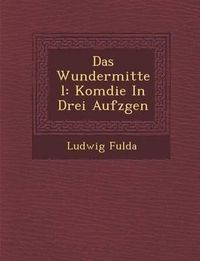 Cover image for Das Wundermittel: Kom Die in Drei Aufz Gen