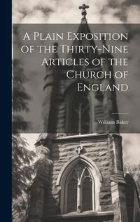 Cover image for A Plain Exposition of the Thirty-Nine Articles of the Church of England