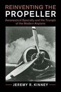 Cover image for Reinventing the Propeller: Aeronautical Specialty and the Triumph of the Modern Airplane