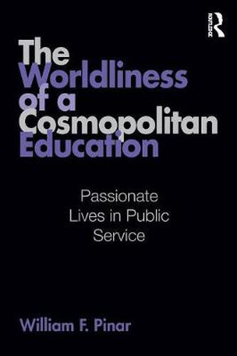 Cover image for The Worldliness of a Cosmopolitan Education: Passionate Lives in Public Service