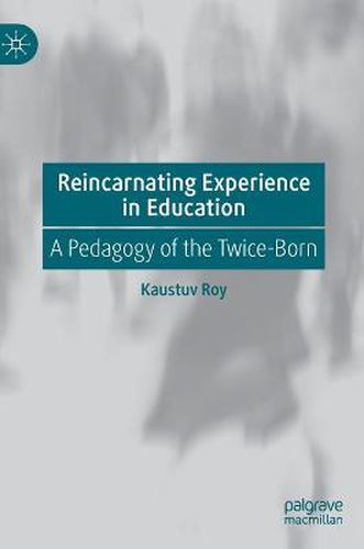 Cover image for Reincarnating Experience in Education: A Pedagogy of the Twice-Born