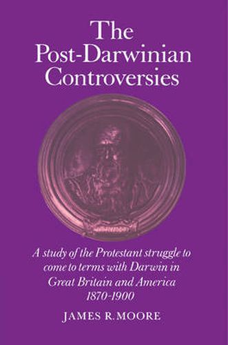 Cover image for The Post-Darwinian Controversies: A Study of the Protestant Struggle to Come to Terms with Darwin in Great Britain and America, 1870-1900