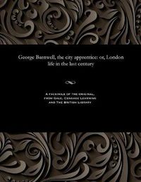 Cover image for George Barnwell, the City Apprentice: Or, London Life in the Last Century