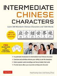 Cover image for Intermediate Chinese Characters: Learn 300 Mandarin Characters and 1200 Words (Free online audio and printable flash cards) Ideal for HSK + AP Exam Prep