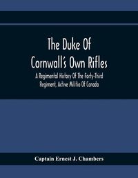 Cover image for The Duke Of Cornwall'S Own Rifles: A Regimental History Of The Forty-Third Regiment, Active Militia Of Canada