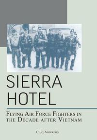 Cover image for Sierra Hotel: Flying Air Force Fighters in the Decade After Vietnam