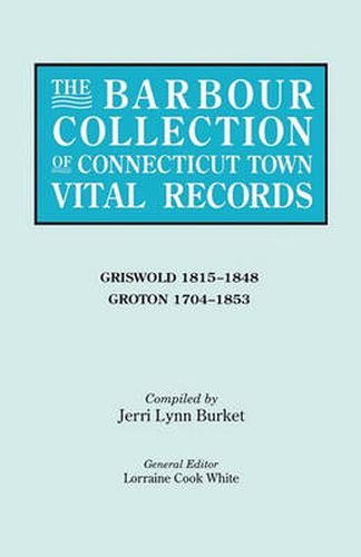 Cover image for The Barbour Collection of Connecticut Town Vital Records. Volume 15: Griswold 1815-1848, Groton 1704-1853