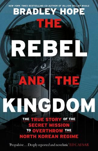 Cover image for The Rebel and the Kingdom: The True Story of the Secret Mission to Overthrow the North Korean Regime