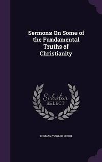 Cover image for Sermons on Some of the Fundamental Truths of Christianity