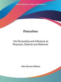 Cover image for Paracelsus: His Personality and Influence as a Physician, Chemist and Reformer