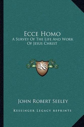 Ecce Homo: A Survey of the Life and Work of Jesus Christ