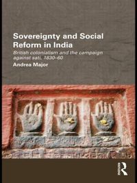 Cover image for Sovereignty and Social Reform in India: British Colonialism and the Campaign against Sati, 1830-1860