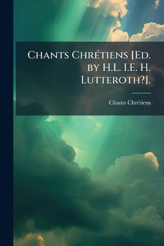 Cover image for Chants Chrtiens [Ed. by H.L. i.e. H. Lutteroth?].