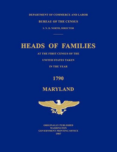 Heads of Families at the First Census of the United States Taken in the Year 1790: Maryland