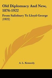 Cover image for Old Diplomacy and New, 1876-1922: From Salisbury to Lloyd-George (1922)