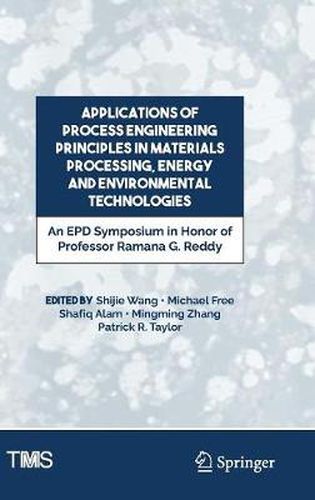 Applications of Process Engineering Principles in Materials Processing, Energy and Environmental Technologies: An EPD Symposium in Honor of Professor Ramana G. Reddy