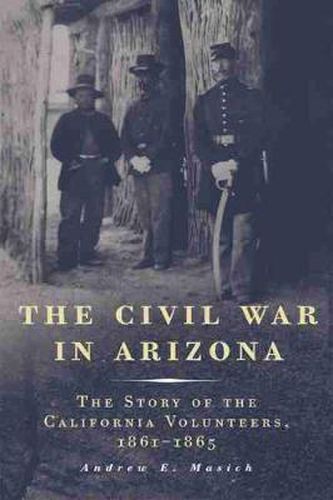 Cover image for The Civil War in Arizona: The Story of the California Volunteers, 1861-1865