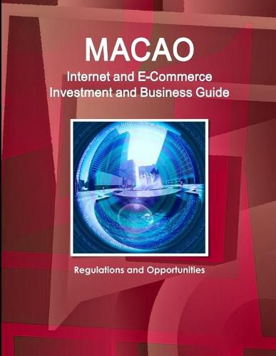 Cover image for Macao Internet and E-Commerce Investment and Business Guide: Regulations and Opportunities