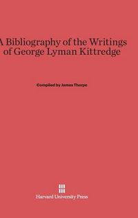 Cover image for A Bibliography of the Writings of George Lyman Kittredge