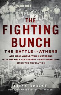 Cover image for The Fighting Bunch: The Battle of Athens and How World War II Veterans Won the Only Successful Armed Rebellion Since the Revolution
