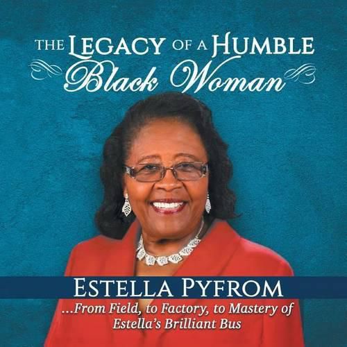 Cover image for The Legacy of a Humble Black Woman: From Field to Factory to Mastery . . . of Estella's Brilliant Bus