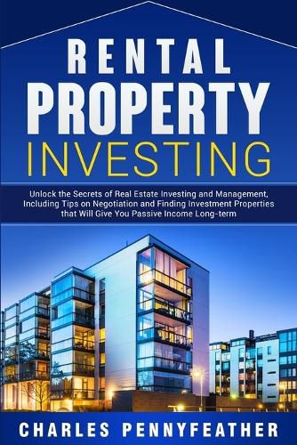Cover image for Rental Property Investing: Unlock the Secrets of Real Estate Investing and Management, Including Tips on Negotiation and Finding Investment Properties that Will Give You Passive Long-term Income