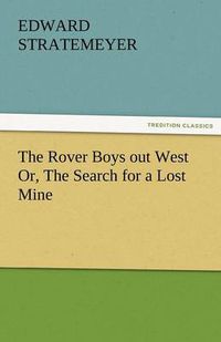 Cover image for The Rover Boys Out West Or, the Search for a Lost Mine