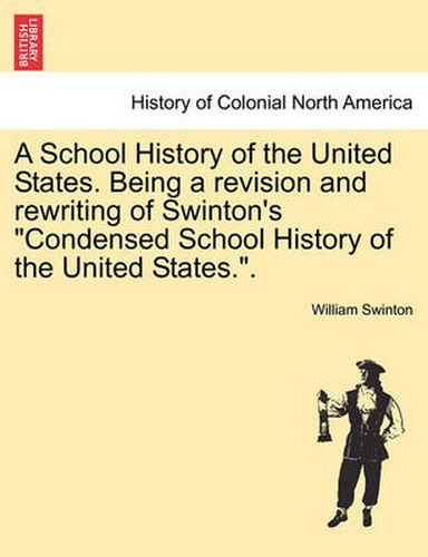 Cover image for A School History of the United States. Being a Revision and Rewriting of Swinton's Condensed School History of the United States..